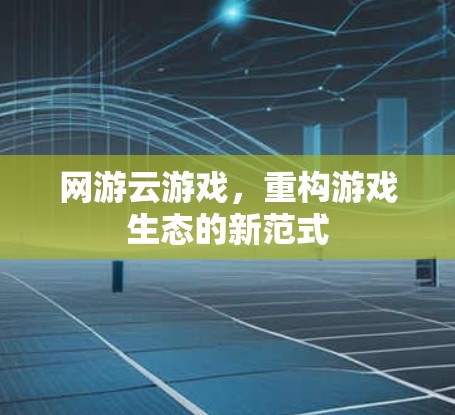 网游云游戏，重构游戏生态的新范式