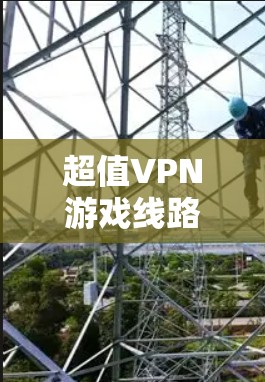 超值VPN游戏线路推荐 超值VPN游戏线路推荐