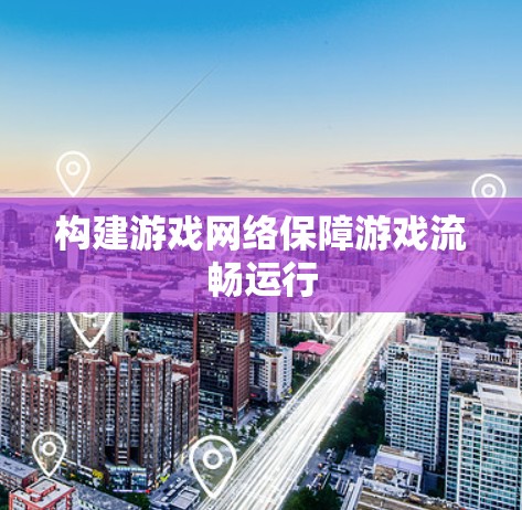 构建游戏网络保障游戏流畅运行