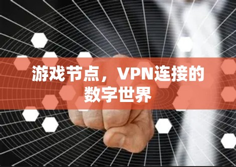 游戏节点,VPN连接的数字世界 游戏节点,VPN连接的数字世界