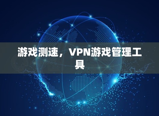 游戏测速,VPN游戏管理工具 游戏测速,VPN游戏管理工具