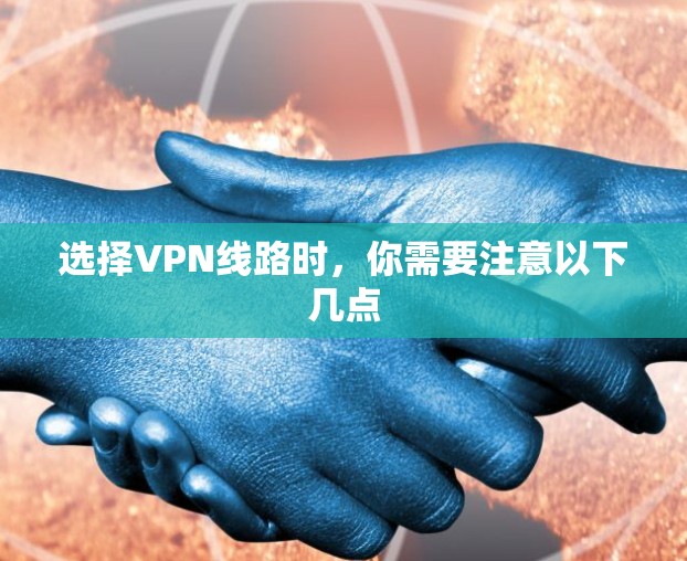 选择VPN线路时,你需要注意以下几点 选择VPN线路时,你需要注意以下几点