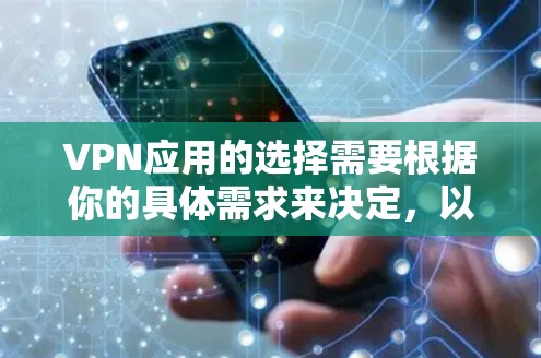VPN应用的选择需要根据你的具体需求来决定,以下是一些推荐的VPN应用,涵盖多种功能和安全机制,帮助你在不同场景中高效、安全地进行网络访问 VPN应用的选择需要根据你的具体需求来决定,以下是一些推荐的VPN应用,涵盖多种功能和安全机制,帮助你在不同场景中高效、安全地进行网络访问