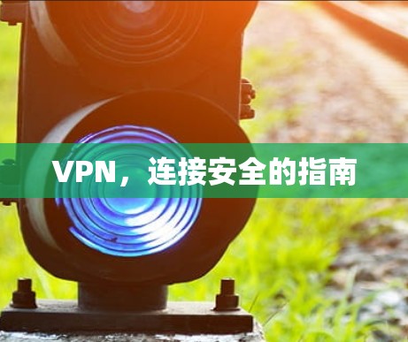VPN,连接安全的指南 VPN,连接安全的指南