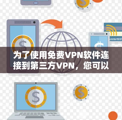 为了使用免费VPN软件连接到第三方VPN，您可以按照以下步骤进行