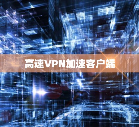 高速VPN加速客户端 高速VPN加速客户端