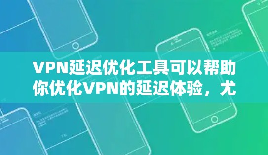 VPN延迟优化工具可以帮助你优化VPN的延迟体验,尤其是在面对网络不稳定、服务器故障或延迟高的情况时。以下是一些常见的VPN延迟优化工具,供你参考 VPN延迟优化工具可以帮助你优化VPN的延迟体验,尤其是在面对网络不稳定、服务器故障或延迟高的情况时。以下是一些常见的VPN延迟优化工具,供你参考