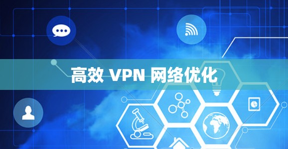 高效 VPN 网络优化 高效 VPN 网络优化