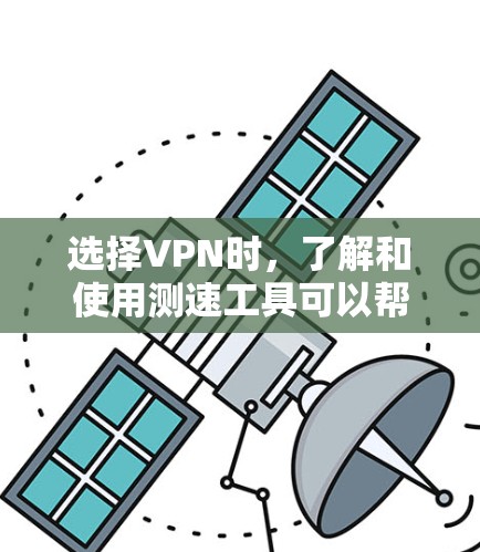选择VPN时,了解和使用测速工具可以帮助你更好地评估网络状况和选择可靠服务。以下是详细的步骤和思考 选择VPN时,了解和使用测速工具可以帮助你更好地评估网络状况和选择可靠服务。以下是详细的步骤和思考