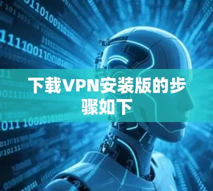 下载VPN安装版的步骤如下 下载VPN安装版的步骤如下
