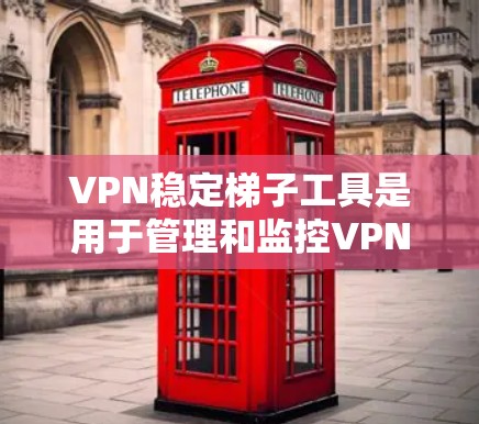VPN稳定梯子工具是用于管理和监控VPN配置和安全性的工具,以确保网络的安全性和稳定性。以下是几种常见的VPN稳定梯子工具及其主要功能 VPN稳定梯子工具是用于管理和监控VPN配置和安全性的工具,以确保网络的安全性和稳定性。以下是几种常见的VPN稳定梯子工具及其主要功能