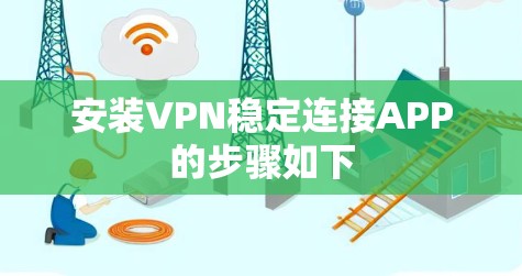 安装VPN稳定连接APP的步骤如下