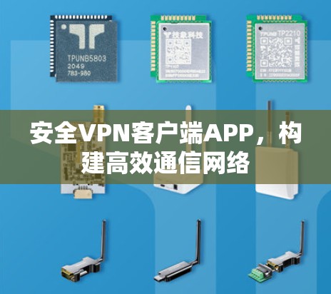 安全VPN客户端APP,构建高效通信网络 安全VPN客户端APP,构建高效通信网络