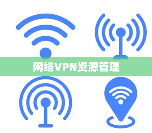 网络VPN资源管理 网络VPN资源管理