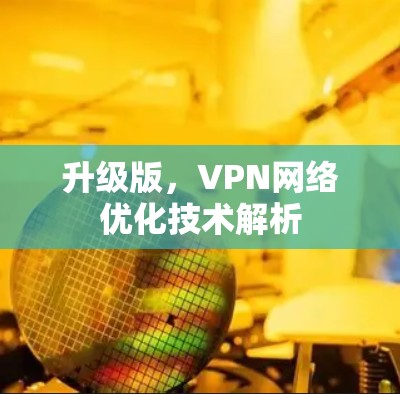升级版，VPN网络优化技术解析