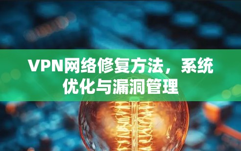 VPN网络修复方法，系统优化与漏洞管理