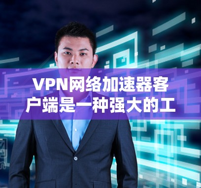 VPN网络加速器客户端是一种强大的工具,能够帮助用户更高效地访问互联网,同时保护自身安全。以下是使用 VPN 网络加速器客户端的详细步骤 VPN网络加速器客户端是一种强大的工具,能够帮助用户更高效地访问互联网,同时保护自身安全。以下是使用 VPN 网络加速器客户端的详细步骤