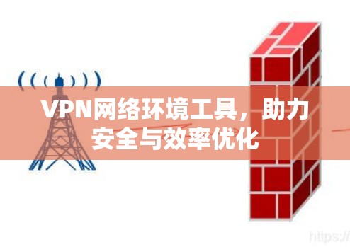 VPN网络环境工具，助力安全与效率优化