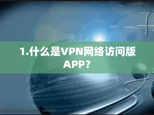 1.什么是VPN网络访问版APP? 1.什么是VPN网络访问版APP?