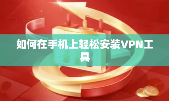 如何在手机上轻松安装VPN工具 如何在手机上轻松安装VPN工具