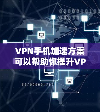 VPN手机加速方案可以帮助你提升VPN体验,减少延迟,提升速度。以下是一些常用的VPN手机加速方案和方法 VPN手机加速方案可以帮助你提升VPN体验,减少延迟,提升速度。以下是一些常用的VPN手机加速方案和方法