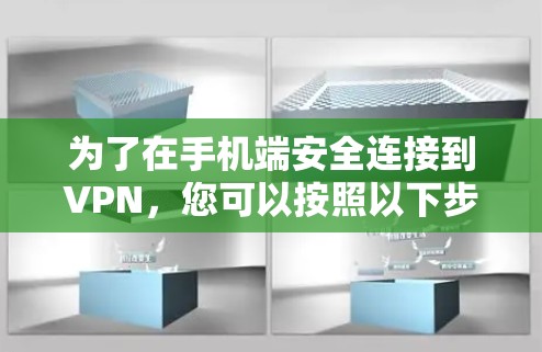 为了在手机端安全连接到VPN，您可以按照以下步骤进行操作