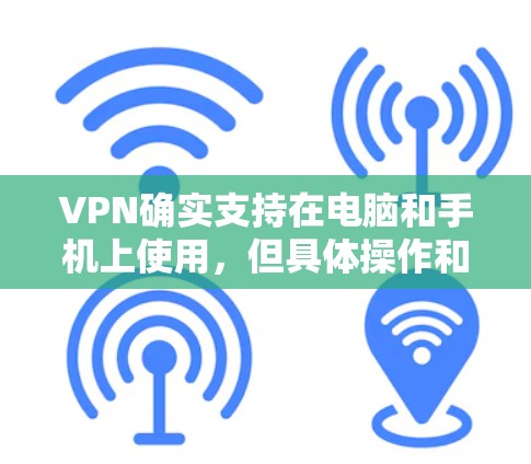 VPN确实支持在电脑和手机上使用，但具体操作和注意事项因服务而异。以下是详细的步骤说明