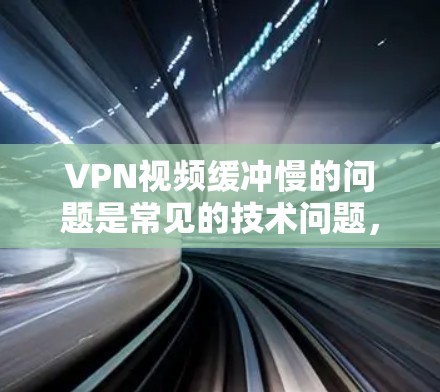 VPN视频缓冲慢的问题是常见的技术问题,通常与缓冲器的设置、VPN服务器的网络稳定性以及软件优化有关。以下是一些优化VPN视频缓冲的步骤和建议 VPN视频缓冲慢的问题是常见的技术问题,通常与缓冲器的设置、VPN服务器的网络稳定性以及软件优化有关。以下是一些优化VPN视频缓冲的步骤和建议