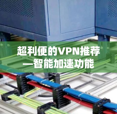 超利便的VPN推荐—智能加速功能