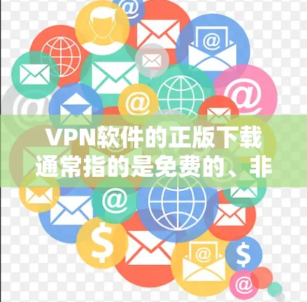 VPN软件的正版下载通常指的是免费的、非付费的版本,而不是需要下载付费软件的版本。以下是几个常见的VPN软件推荐,供您参考 VPN软件的正版下载通常指的是免费的、非付费的版本,而不是需要下载付费软件的版本。以下是几个常见的VPN软件推荐,供您参考