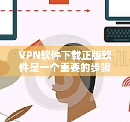 VPN软件下载正版软件是一个重要的步骤,确保网络的安全性。以下是获取VPN软件正版软件的详细步骤和信息 VPN软件下载正版软件是一个重要的步骤,确保网络的安全性。以下是获取VPN软件正版软件的详细步骤和信息
