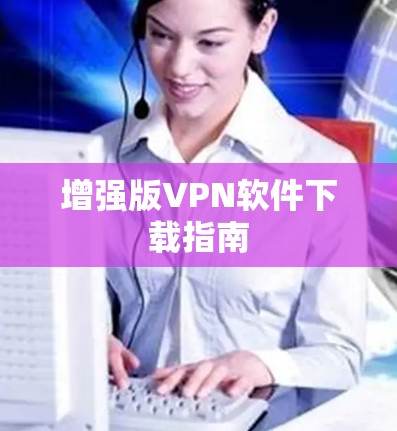 增强版VPN软件下载指南