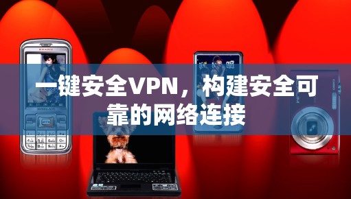 一键安全VPN,构建安全可靠的网络连接 一键安全VPN,构建安全可靠的网络连接