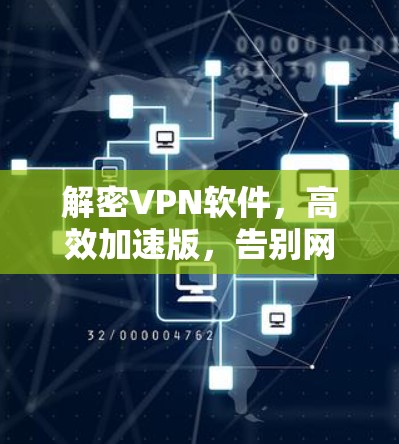 解密VPN软件,高效加速版,告别网络阻塞 解密VPN软件,高效加速版,告别网络阻塞