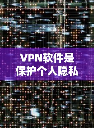 VPN软件是保护个人隐私、访问远程网络的重要工具。以下是一些推荐的VPN软件,供您参考 VPN软件是保护个人隐私、访问远程网络的重要工具。以下是一些推荐的VPN软件,供您参考