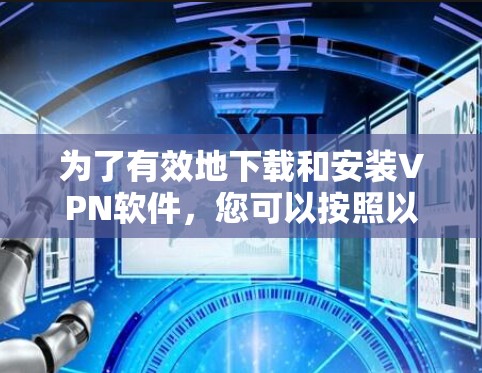 为了有效地下载和安装VPN软件,您可以按照以下步骤进行 为了有效地下载和安装VPN软件,您可以按照以下步骤进行