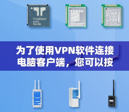为了使用VPN软件连接电脑客户端,您可以按照以下步骤进行操作 为了使用VPN软件连接电脑客户端,您可以按照以下步骤进行操作