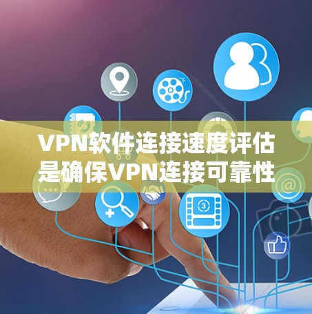 VPN软件连接速度评估是确保VPN连接可靠性和用户体验的重要步骤。以下是详细的说明 VPN软件连接速度评估是确保VPN连接可靠性和用户体验的重要步骤。以下是详细的说明