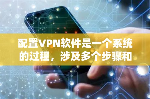 配置VPN软件是一个系统的过程,涉及多个步骤和技巧,需要仔细学习和实践。以下是一些步骤指南,帮助你更好地配置VPN 配置VPN软件是一个系统的过程,涉及多个步骤和技巧,需要仔细学习和实践。以下是一些步骤指南,帮助你更好地配置VPN