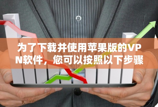 为了下载并使用苹果版的VPN软件,您可以按照以下步骤进行操作 为了下载并使用苹果版的VPN软件,您可以按照以下步骤进行操作