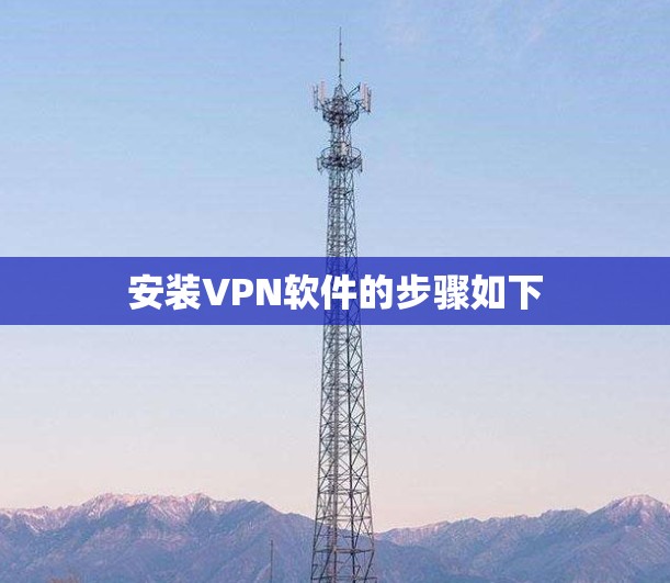 安装VPN软件的步骤如下 安装VPN软件的步骤如下