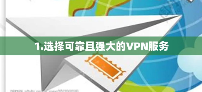 1.选择可靠且强大的VPN服务 1.选择可靠且强大的VPN服务
