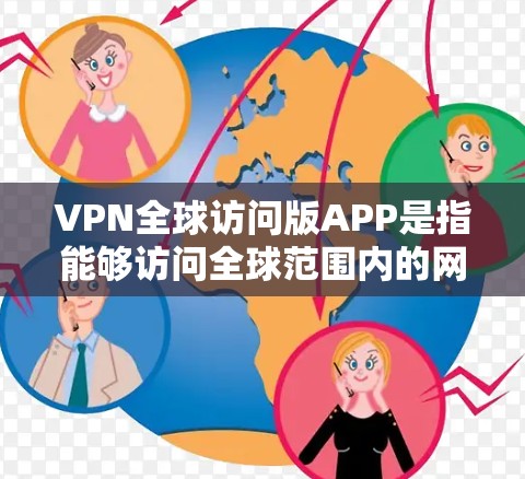 VPN全球访问版APP是指能够访问全球范围内的网络资源的VPN软件。以下是一些常用的VPN推荐 VPN全球访问版APP是指能够访问全球范围内的网络资源的VPN软件。以下是一些常用的VPN推荐