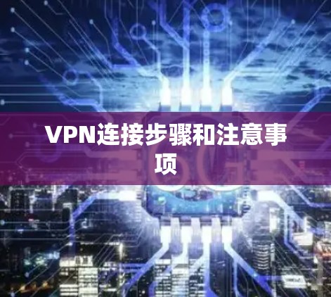 VPN连接步骤和注意事项 VPN连接步骤和注意事项
