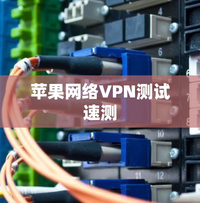 苹果网络VPN测试速测 苹果网络VPN测试速测