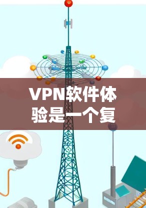 VPN软件体验是一个复杂而重要的网络信息安全问题,以下是全面的分析和总结 VPN软件体验是一个复杂而重要的网络信息安全问题,以下是全面的分析和总结