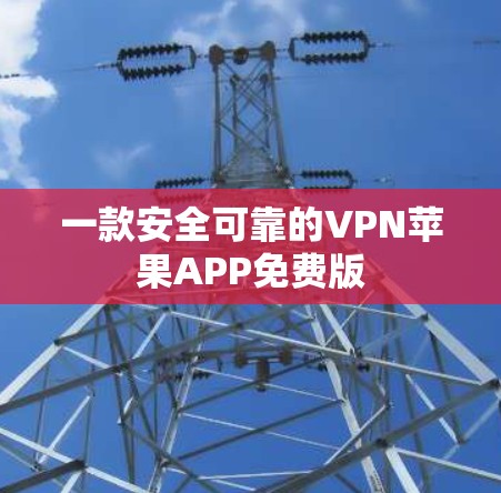 一款安全可靠的VPN苹果APP免费版 一款安全可靠的VPN苹果APP免费版