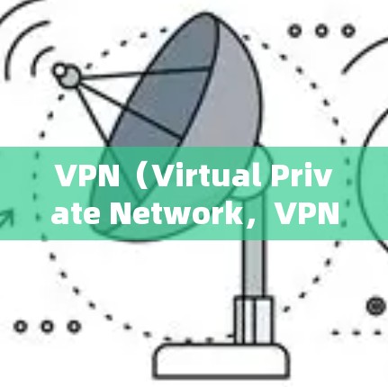VPN(Virtual Private Network,VPN)是一种加密连接技术,通常用于在不被他人知道的情况下传输数据。以下是关于VPN免费服务的详细信息